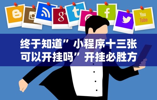 终于知道”小程序十三张可以开挂吗”开挂必胜方法
