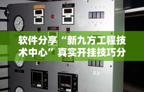 软件分享“新九方工程技术中心”真实开挂技巧分享