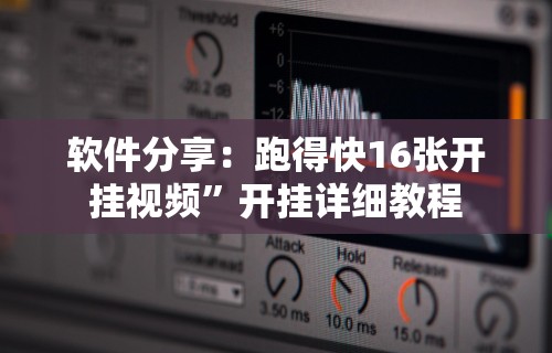 软件分享：跑得快16张开挂视频	”开挂详细教程