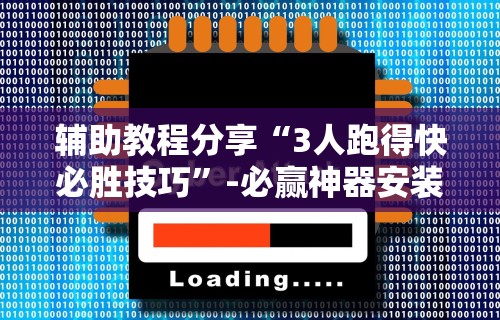 辅助教程分享“3人跑得快必胜技巧	”-必赢神器安装