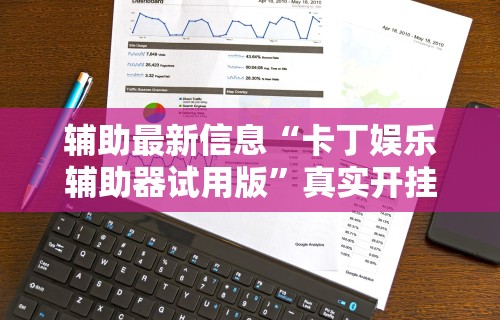 辅助最新信息“卡丁娱乐辅助器试用版”真实开挂技巧分享