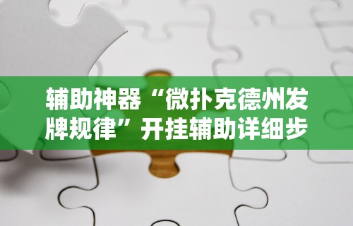 辅助神器“微扑克德州发牌规律	”开挂辅助详细步骤