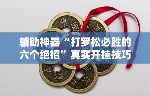 辅助神器“打罗松必胜的六个绝招”真实开挂技巧分享