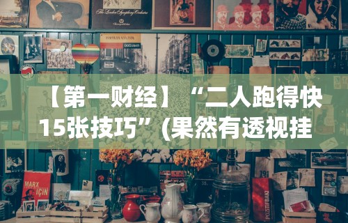 【第一财经】“二人跑得快15张技巧”(果然有透视挂)