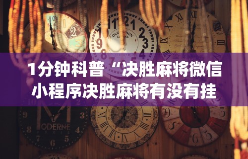 1分钟科普“决胜麻将微信小程序决胜麻将有没有挂”(助赢详细开挂教程)