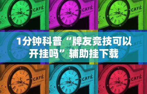 1分钟科普“牌友竞技可以开挂吗”辅助挂下载