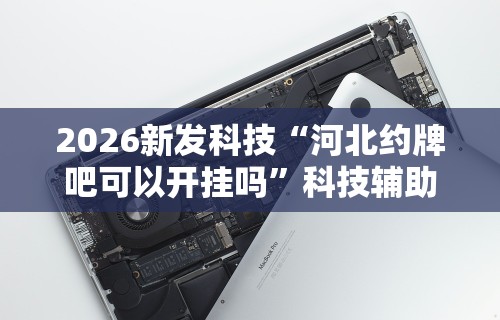 2026新发科技“河北约牌吧可以开挂吗”科技辅助神器手机