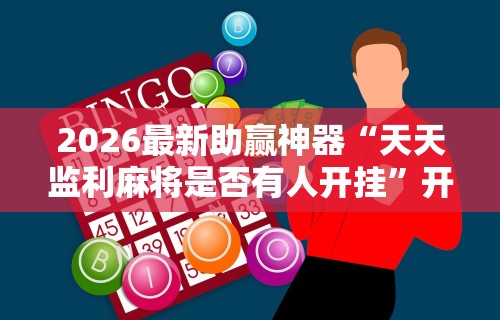 2026最新助赢神器“天天监利麻将是否有人开挂	”开挂辅助详细步骤
