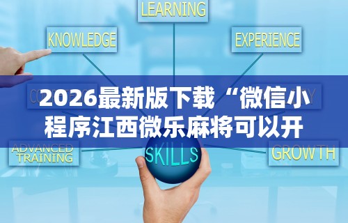 2026最新版下载“微信小程序江西微乐麻将可以开挂么	”开挂辅助脚本+详细开挂