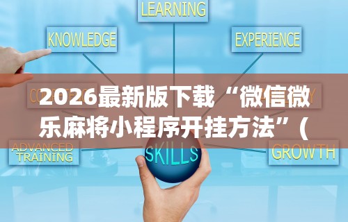 2026最新版下载“微信微乐麻将小程序开挂方法”(原来确实是有插件)