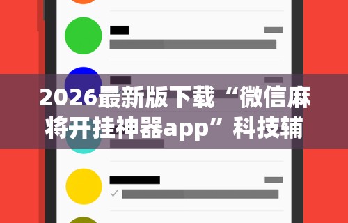 2026最新版下载“微信麻将开挂神器app”科技辅助神器手机版教程