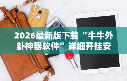 2026最新版下载“牛牛外卦神器软件”详细开挂安装教程