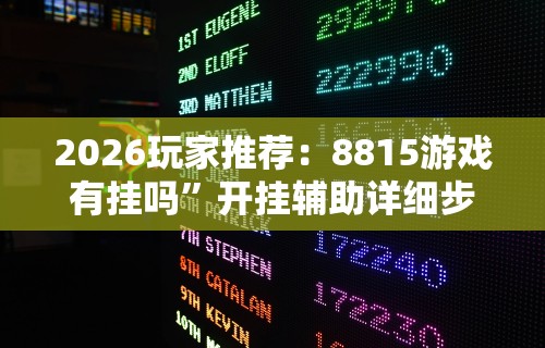 2026玩家推荐：8815游戏有挂吗	”开挂辅助详细步骤
