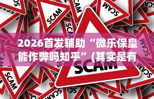 2026首发辅助“微乐保皇能作弊吗知乎	”(其实是有挂)