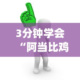 3分钟学会“阿当比鸡有没有挂(真的有挂)