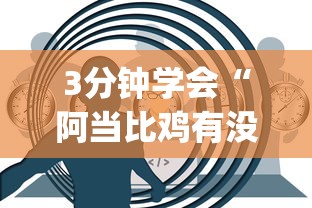 3分钟学会“阿当比鸡有没有挂(真的有挂)