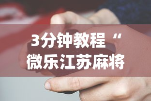 3分钟教程“微乐江苏麻将开挂器下载?_游戏_玩家_工具 3分钟教程“微乐江苏麻将开挂器下载?_游戏_玩家_工具