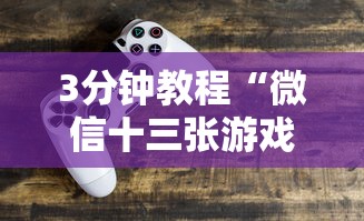 3分钟教程“微信十三张游戏辅助器”可以开挂作弊