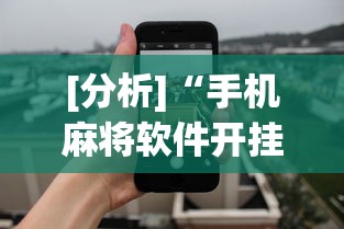 [分析]“手机麻将软件开挂”开挂神器{透视辅助}全揭秘