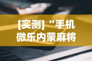 [实测]“手机微乐内蒙麻将开挂神器”揭秘透视辅助万能挂用法