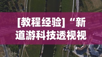[教程经验]“新道游科技透视视频”揭秘透视辅助万能挂