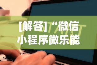 [解答]“微信小程序微乐能开挂吗”2025开挂教程步骤