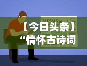 【今日头条】“情怀古诗词平台有挂嘛!专业师傅带你一起了解(确实有挂) 【今日头条】“情怀古诗词平台有挂嘛!专业师傅带你一起了解(确实有挂)
