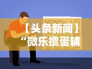 【头条新闻】“微乐掼蛋辅助器	”有挂详细开挂教程