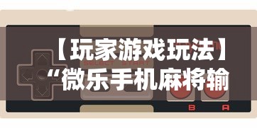 【玩家游戏玩法】“微乐手机麻将输赢规律”其实有开挂插件!