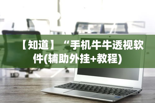 【知道】“手机牛牛透视软件(辅助外挂+教程) 【知道】“手机牛牛透视软件(辅助外挂+教程)