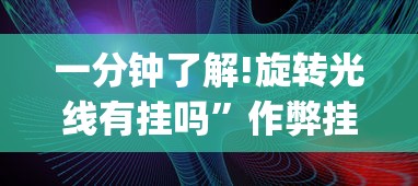 一分钟了解!旋转光线有挂吗”作弊挂(辅助外挂+教程)