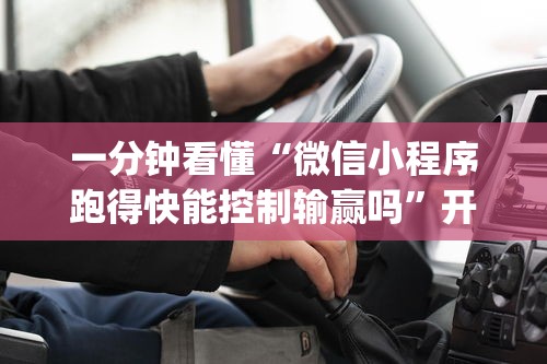 一分钟看懂“微信小程序跑得快能控制输赢吗	”开挂(透视)辅助教程