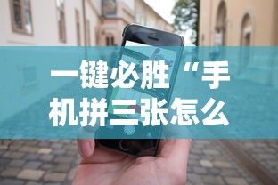 一键必胜“手机拼三张怎么玩才能赢”-详细教程