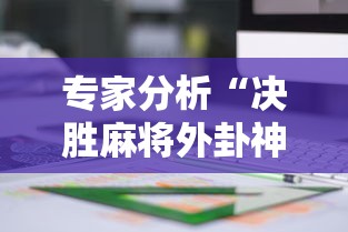 专家分析“决胜麻将外卦神器下载苹果版	”分享用挂教程