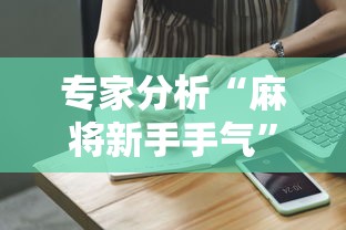 专家分析“麻将新手手气”真实开挂技巧分享