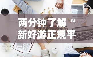 两分钟了解“新好游正规平台能开挂吗”开挂步骤方法