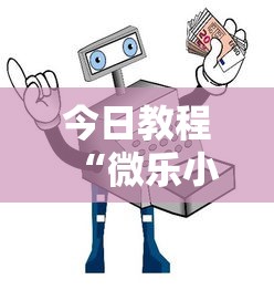 今日教程“微乐小程序挂怎么说？你靠你的运气有什么用？	”详细辅助教程分享