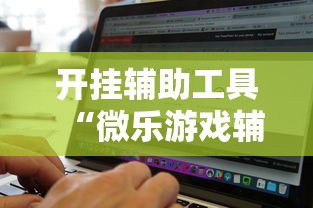 开挂辅助工具“微乐游戏辅助哪里能买到!详细开挂教程 开挂辅助工具“微乐游戏辅助哪里能买到!详细开挂教程